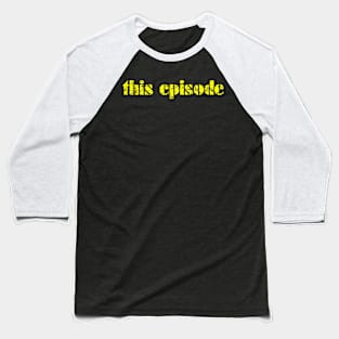 This Episode Baseball T-Shirt